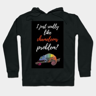 I Just Really Like Chameleons, Problem? Hoodie